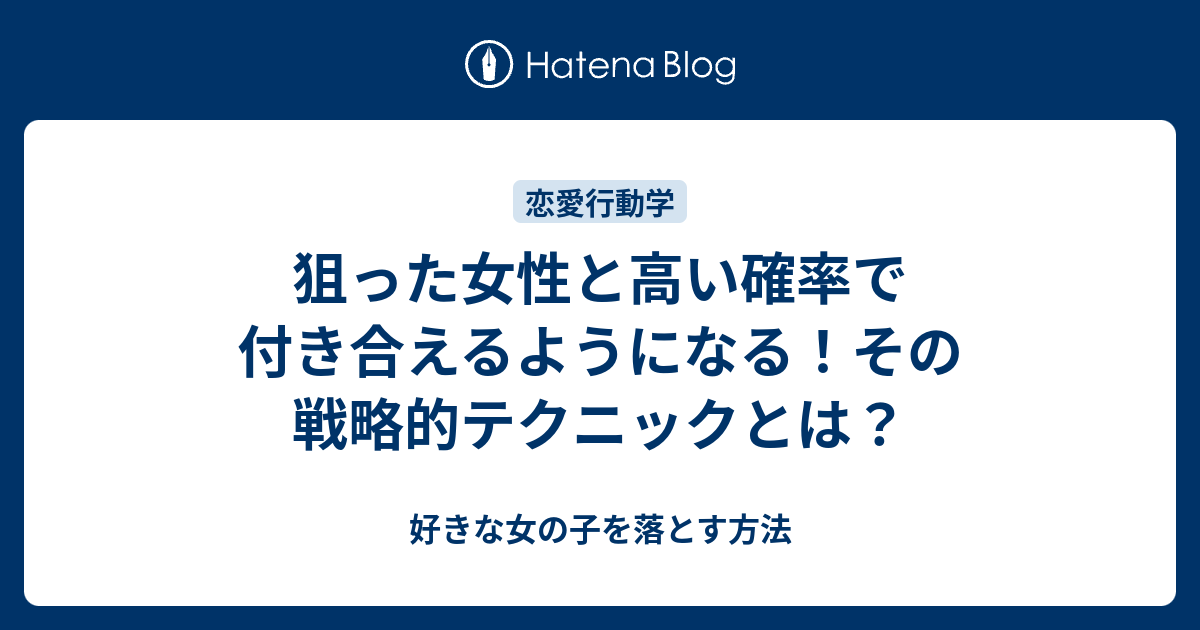 狙った女性と高い確率で付き合えるようになる その戦略的テクニックとは 好きな女の子を落とす方法