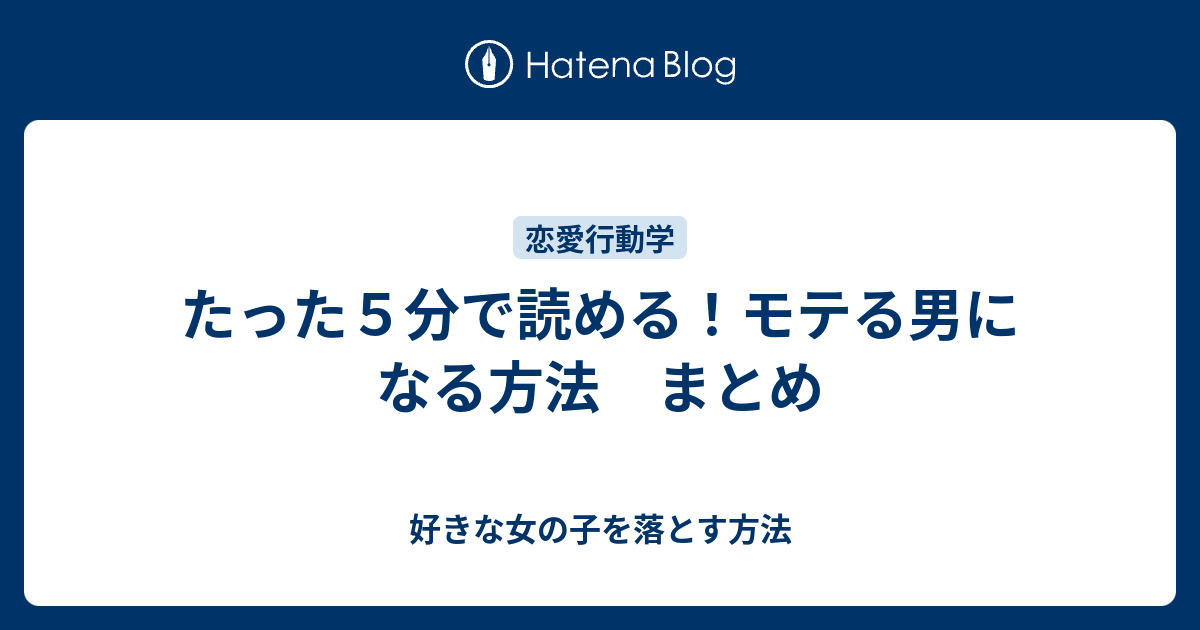 たった5分で読める！モテる男になる方法 まとめ 好きな女の子を落とす方法
