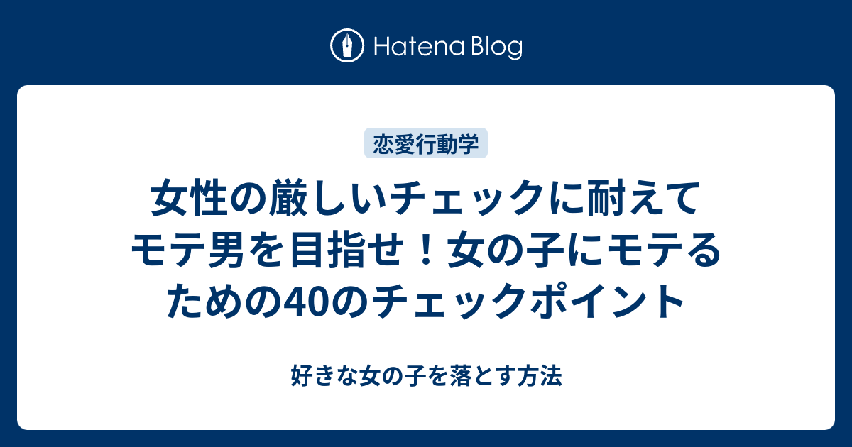 女性の厳しいチェックに耐えてモテ男を目指せ 女の子にモテるための40のチェックポイント 好きな女の子を落とす方法