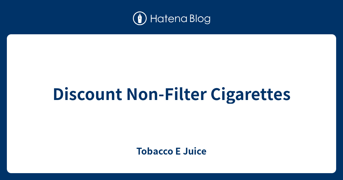 Discount NonFilter Cigarettes Tobacco E Juice