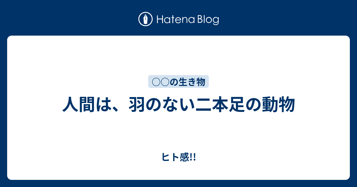 人間は 羽のない二本足の動物 ヒト感