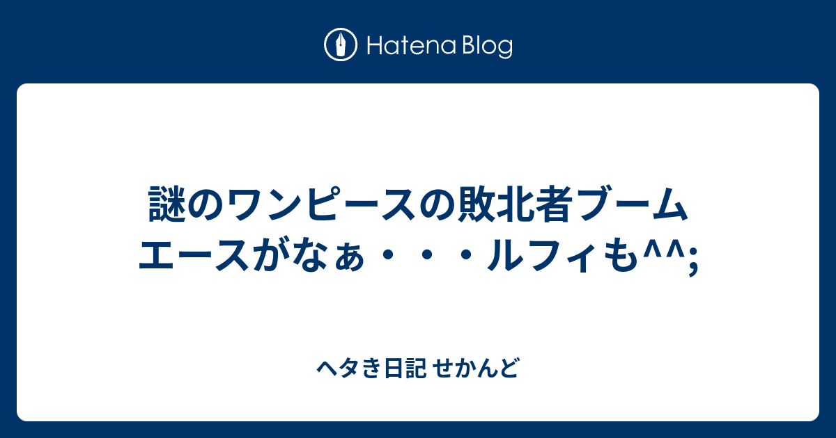 謎のワンピースの敗北者ブーム エースがなぁ ルフィも ヘタき日記 せかんど