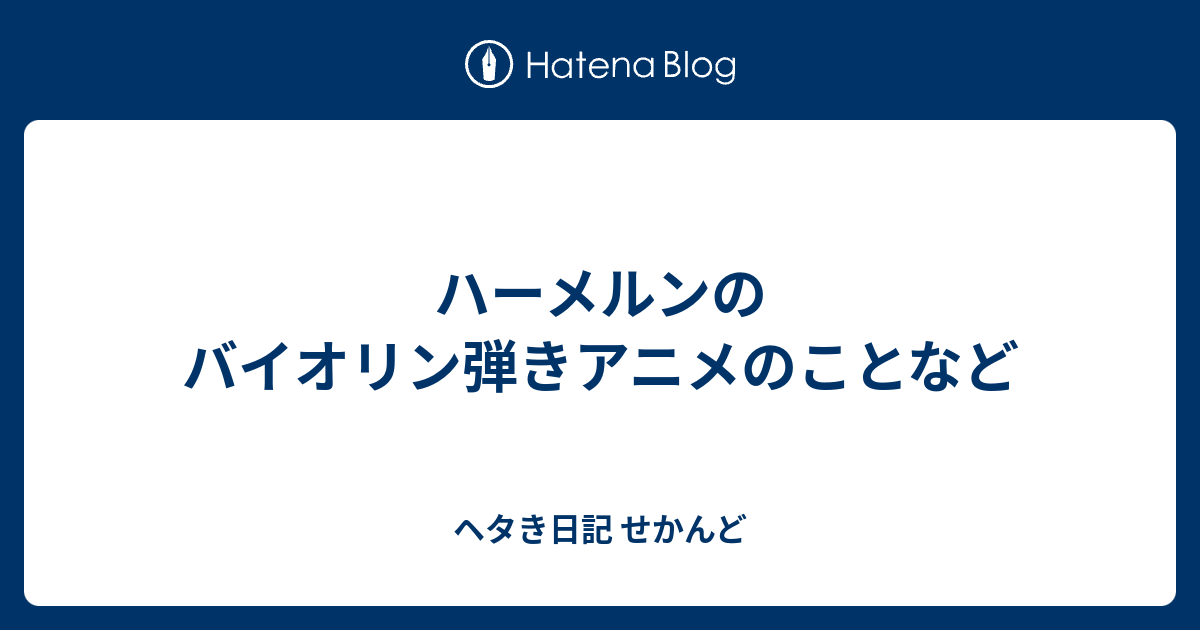 ハーメルンのバイオリン弾きアニメのことなど ヘタき日記 せかんど