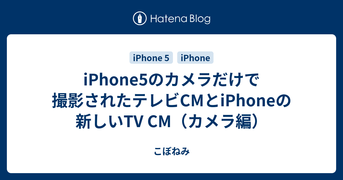 Iphone5のカメラだけで撮影されたテレビcmとiphoneの新しいtv Cm カメラ編 こぼねみ