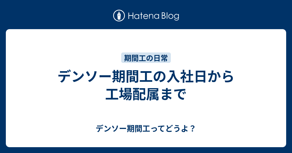 デンソー期間工の入社日から工場配属まで デンソー期間工ってどうよ