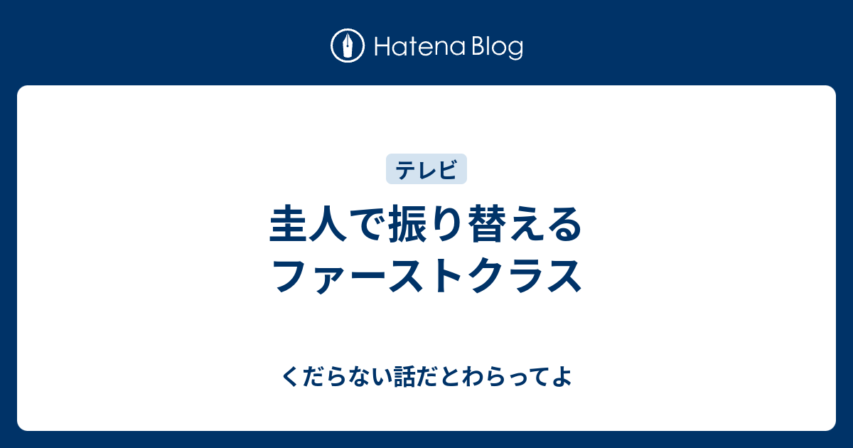 圭人で振り替えるファーストクラス くだらない話だとわらってよ