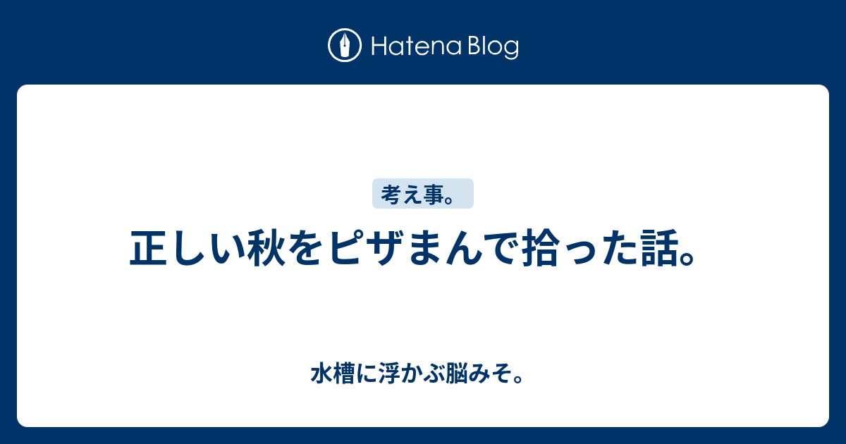 正しい秋をピザまんで拾った話 水槽に浮かぶ脳みそ