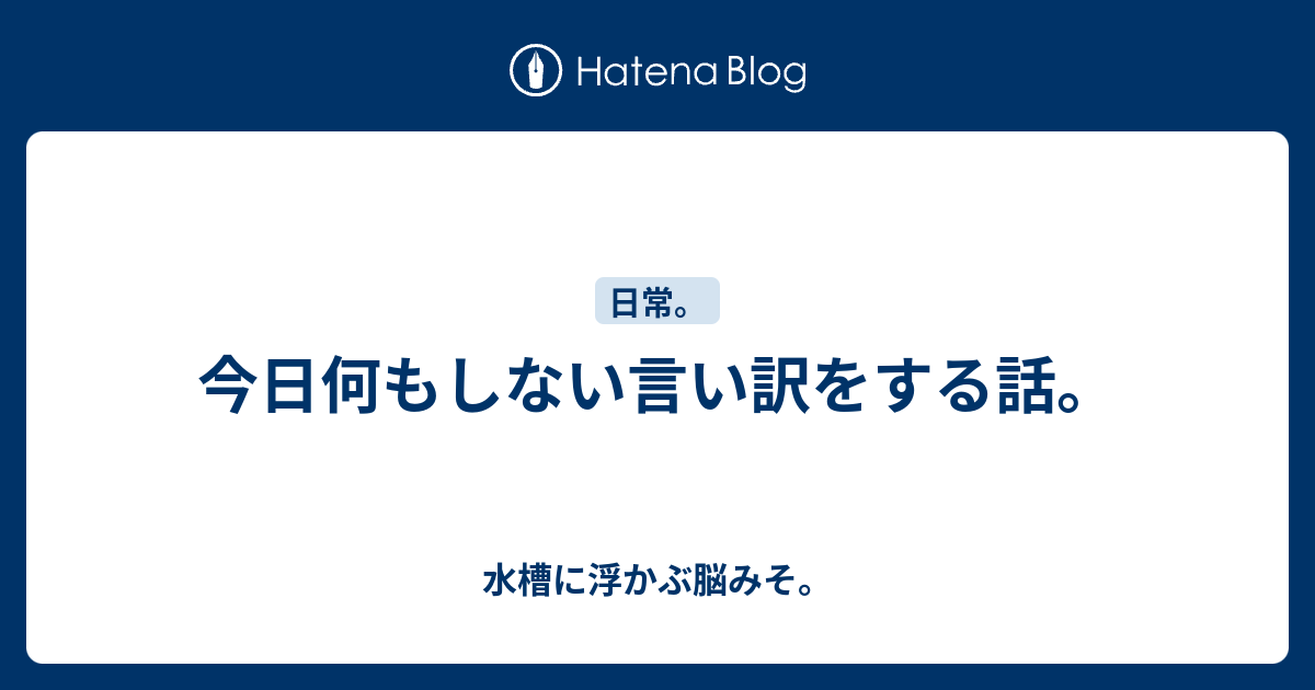 今日何もしない言い訳をする話 水槽に浮かぶ脳みそ