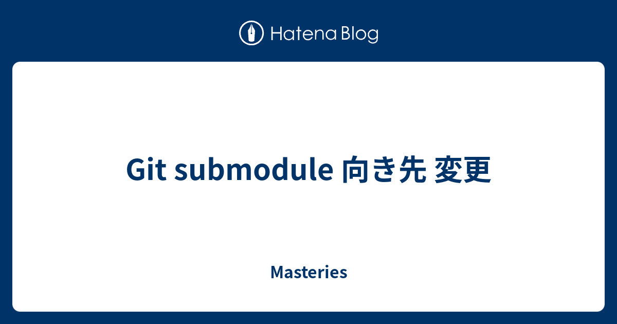 Git submodule 向き先 変更 - Masteries