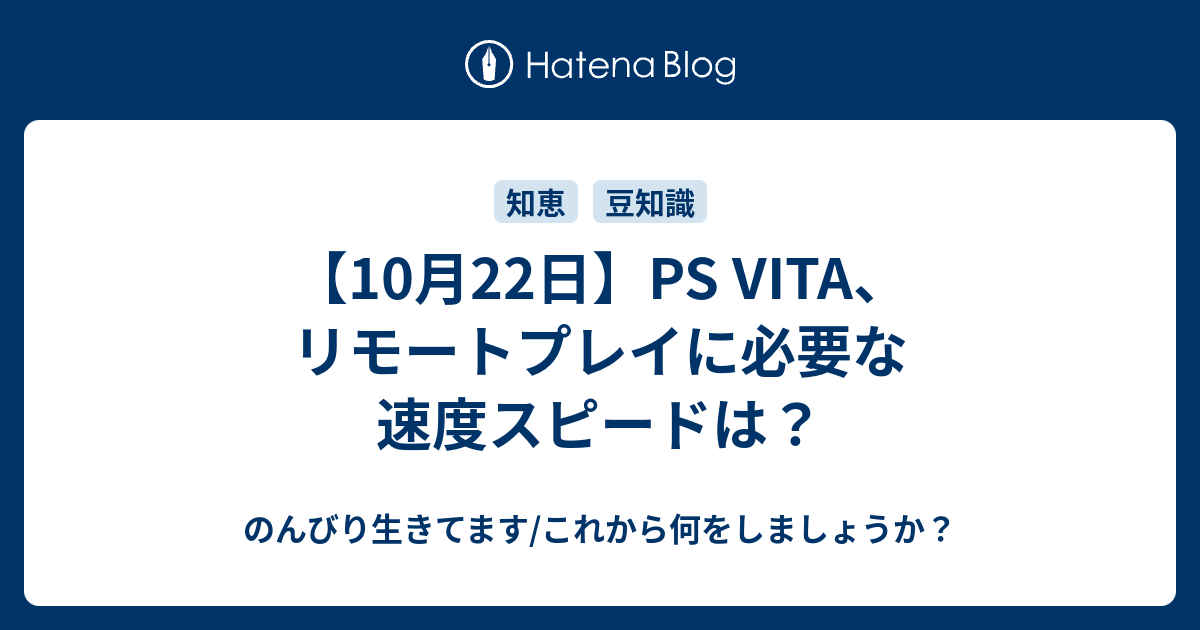 10月22日 Ps Vita リモートプレイに必要な速度スピードは のんびり生きてます これから何をしましょうか