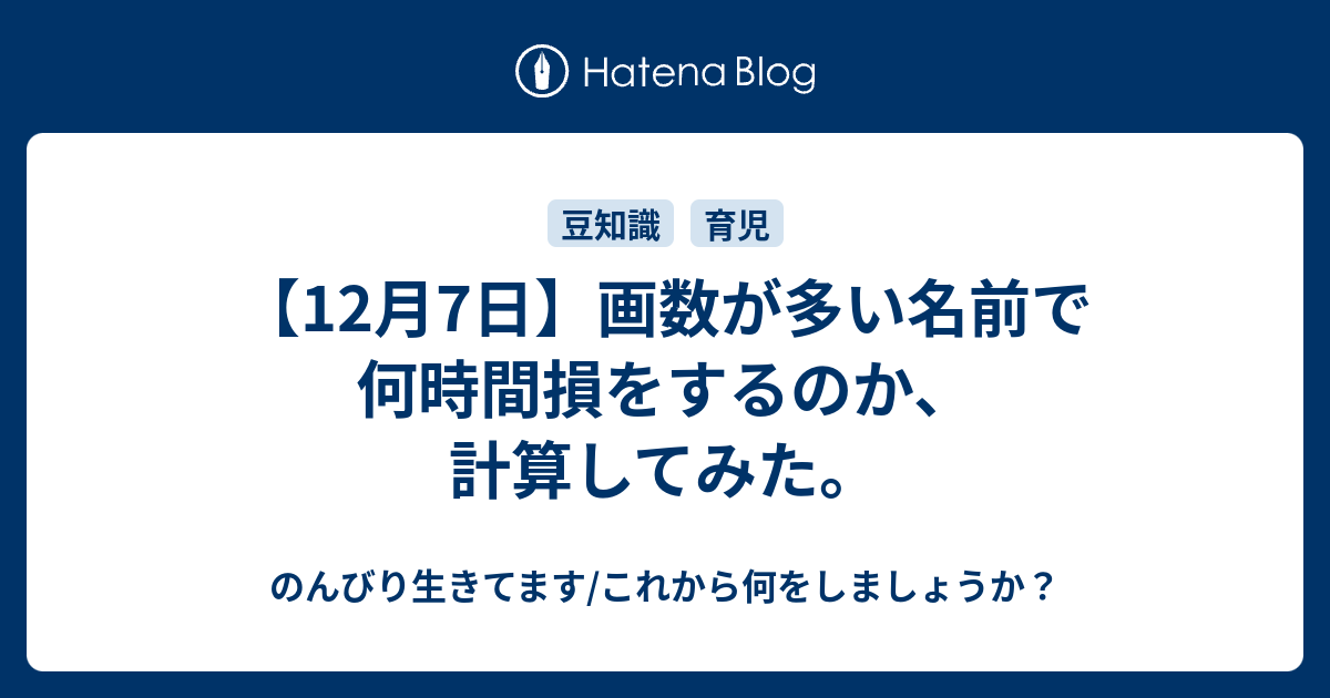 12月7日 画数が多い名前で何時間損をするのか 計算してみた のんびり生きてます これから何をしましょうか