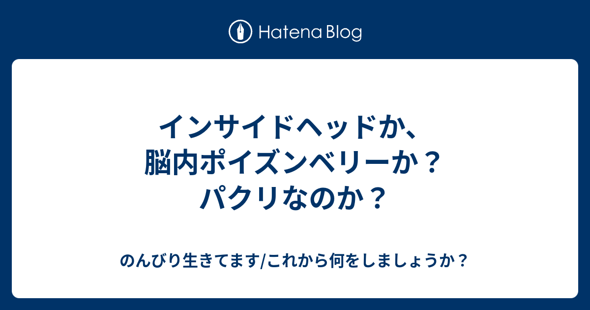 インサイドヘッドか 脳内ポイズンベリーか パクリなのか のんびり生きてます これから何をしましょうか