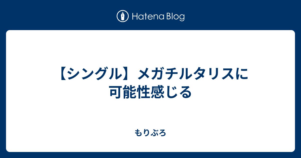 シングル メガチルタリスに可能性感じる もりぶろ