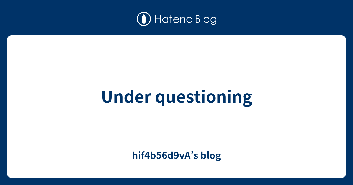 Under questioning - hif4b56d9vA’s blog