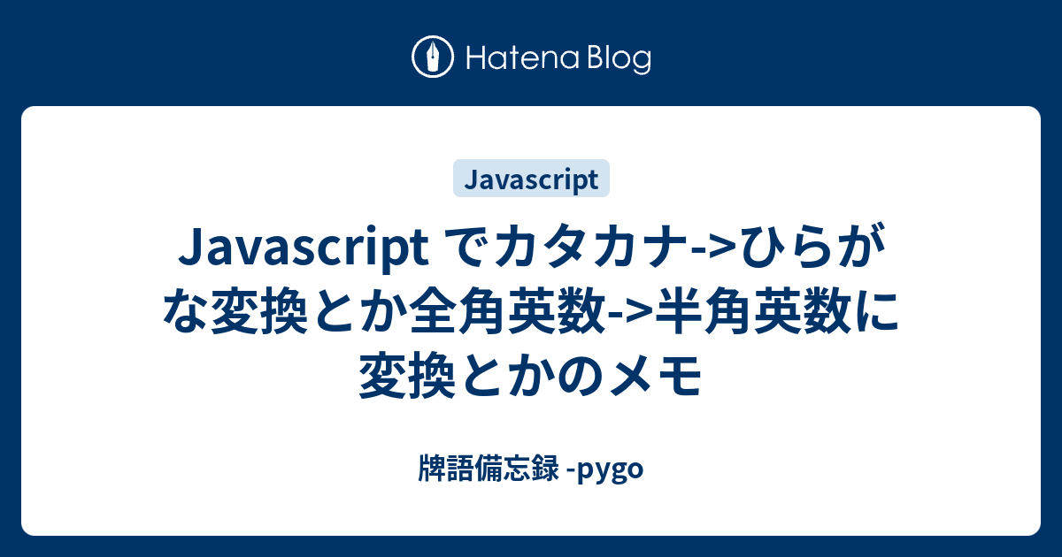 Javascript でカタカナ ひらがな変換とか全角英数 半角英数に変換とかのメモ 牌語備忘録 Pygo