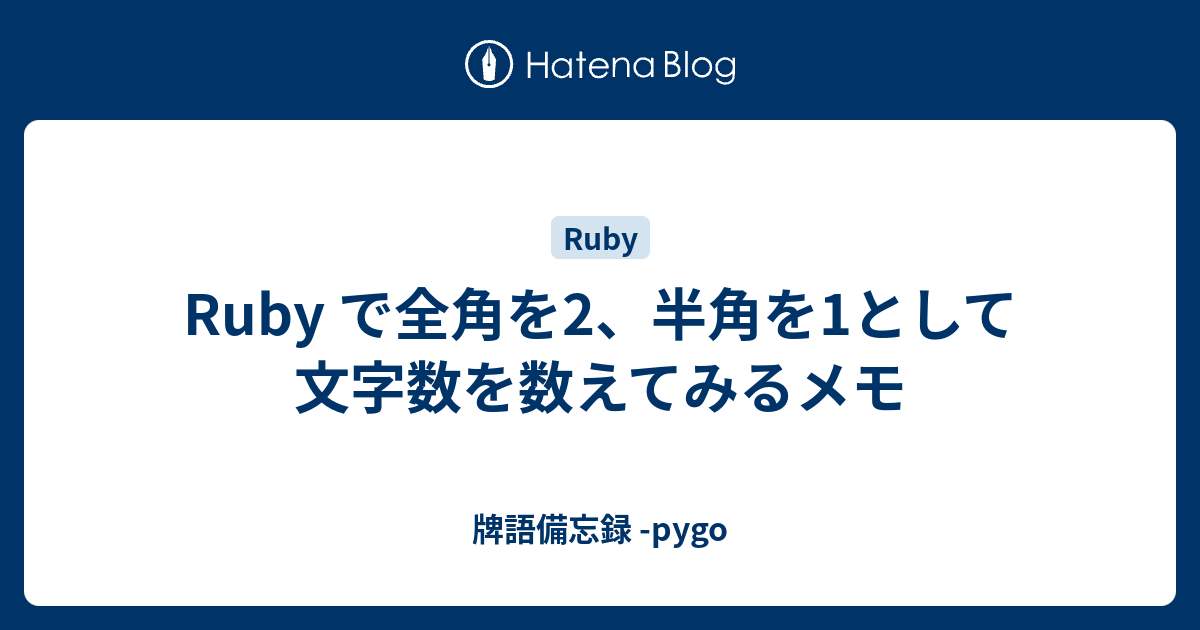 Ruby で全角を2 半角を1として文字数を数えてみるメモ 牌語備忘録 Pygo