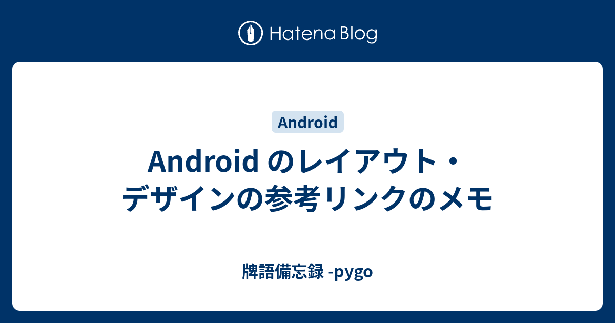 Android のレイアウト デザインの参考リンクのメモ 牌語備忘録 Pygo