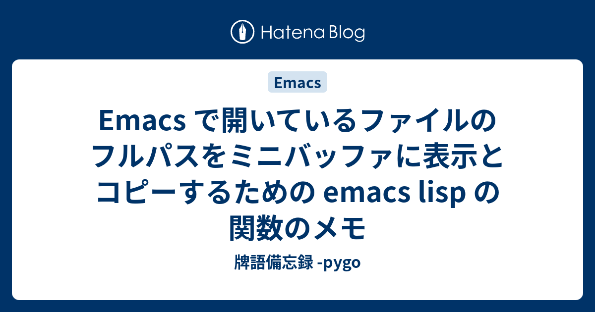 Emacs で開いているファイルのフルパスをミニバッファに表示とコピーするための emacs lisp の関数のメモ - 牌語備忘録 -pygo