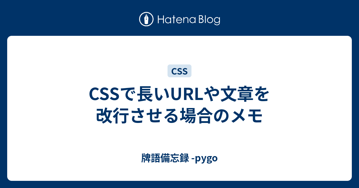 CSSで長いURLや文章を改行させる場合のメモ - 牌語備忘録 -pygo