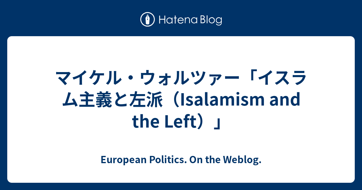 マイケル ウォルツァー イスラム主義と左派 Isalamism And The Left European Politics On The Weblog