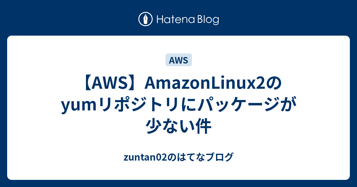 Aws Amazonlinux2のyumリポジトリにパッケージが少ない件 Zuntan02のはてなブログ