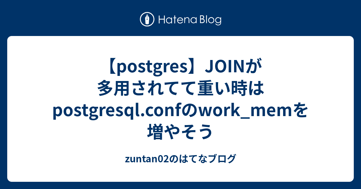 【postgres】JOINが多用されてて重い時はpostgresql.confのwork_memを増やそう ...