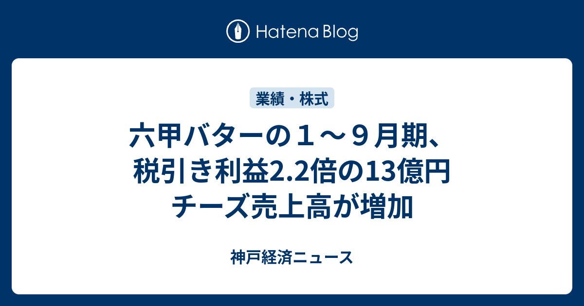 六甲バターの1〜9月期、税引き利益2.2倍の13億円 チーズ売上高が増加 神戸経済ニュース