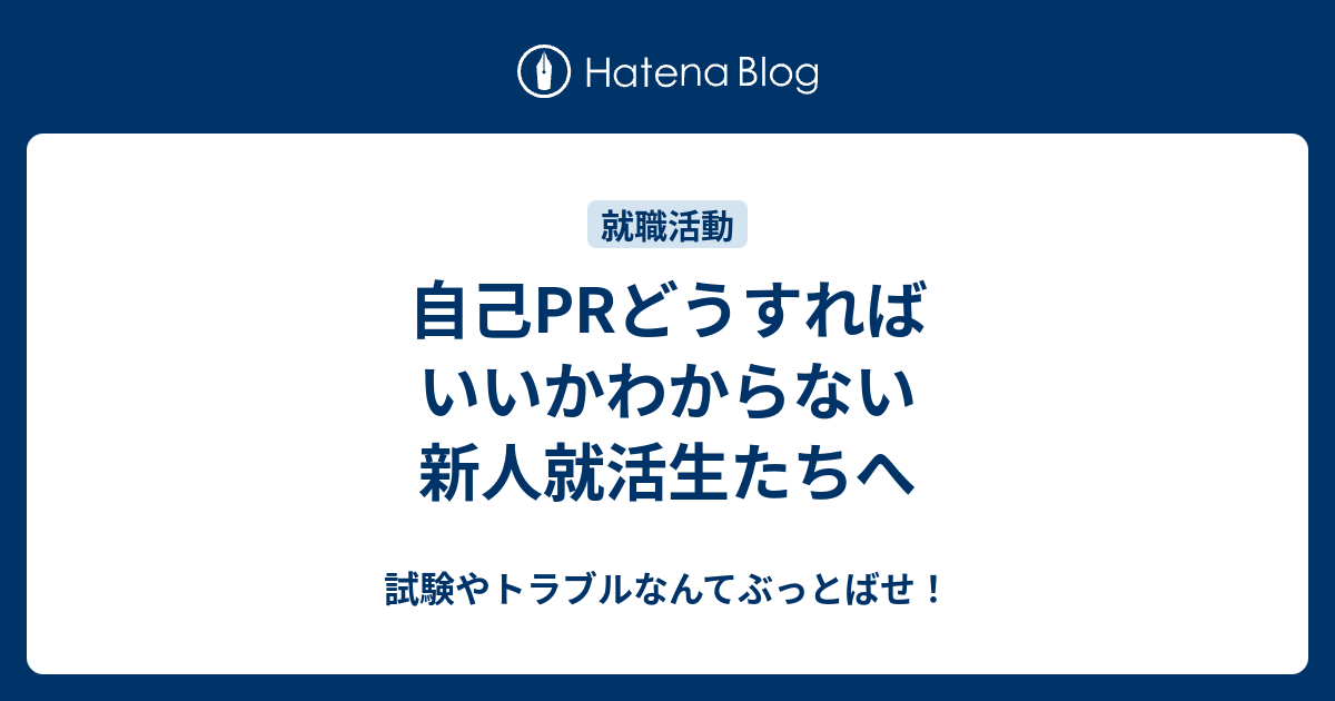 自己prどうすればいいかわからない新人就活生たちへ 試験やトラブルなんてぶっとばせ