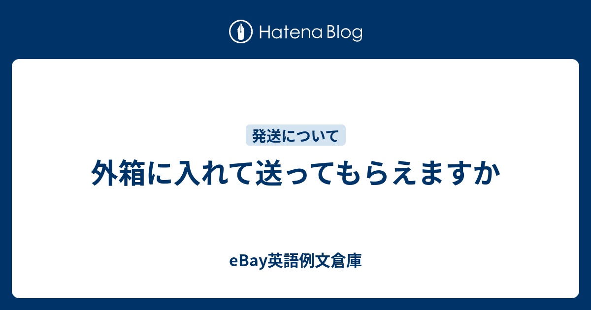 外箱に入れて送ってもらえますか Ebay英語例文倉庫