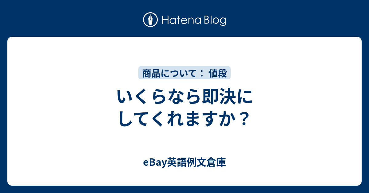 いくらなら即決にしてくれますか？ - eBay英語例文倉庫