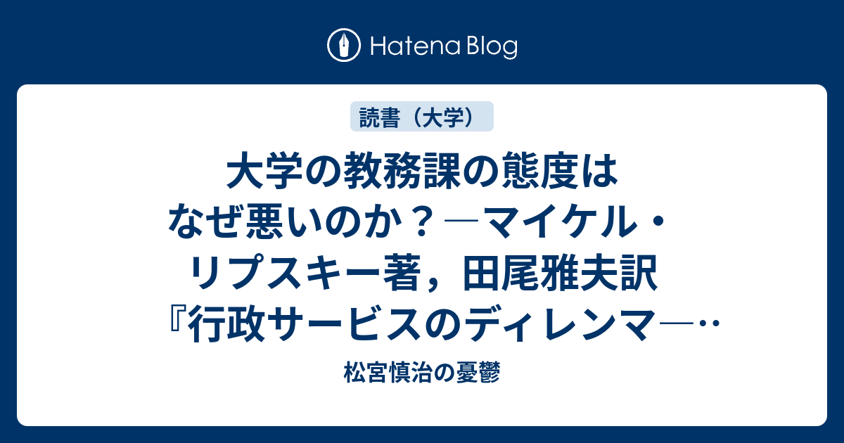 大学の教務課の態度はなぜ悪いのか マイケル リプスキー著 田尾雅夫訳 行政サービスのディレンマ ストリート レベルの官僚制 木鐸社 を読んで 松宮慎治の憂鬱