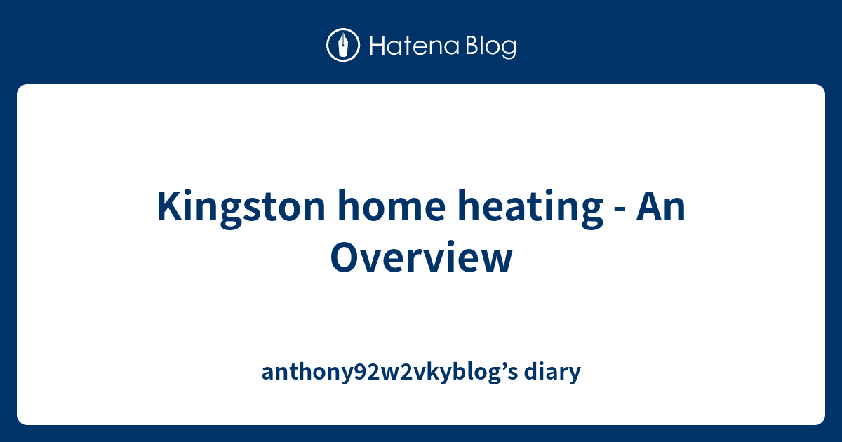 Kingston home heating An Overview anthony92w2vkyblog’s diary