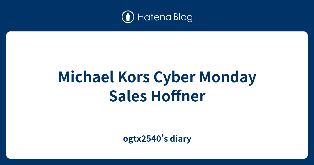 Michael Kors Cyber Monday Sales Hoffner ogtx2540’s diary