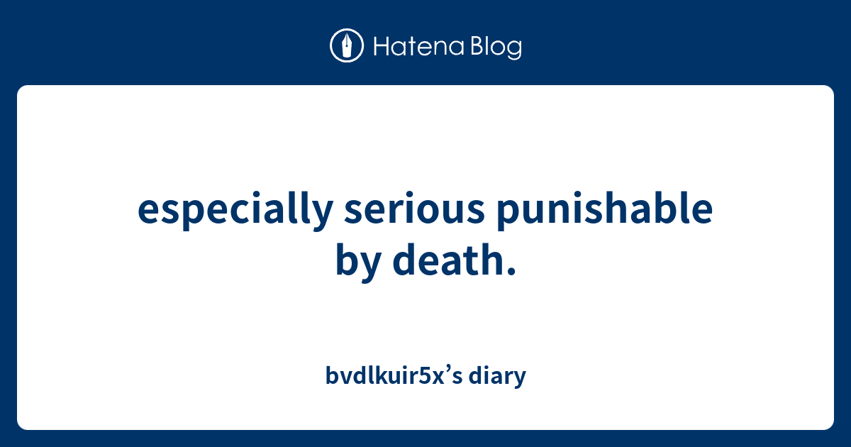 especially-serious-punishable-by-death-bvdlkuir5x-s-diary