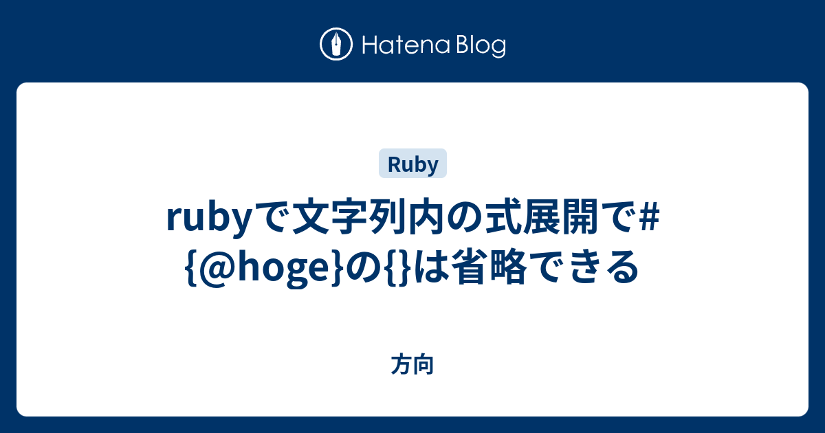 rubyで文字列内の式展開で#{@hoge}の{}は省略できる - 方向