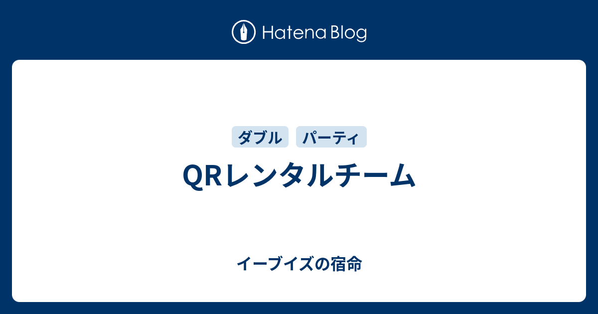 Qrレンタルチーム イーブイズの宿命