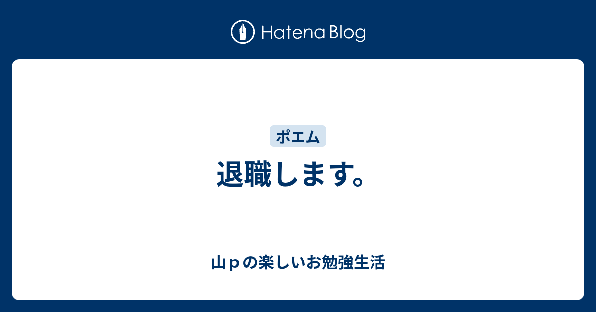 退職します 山ｐの楽しいお勉強生活