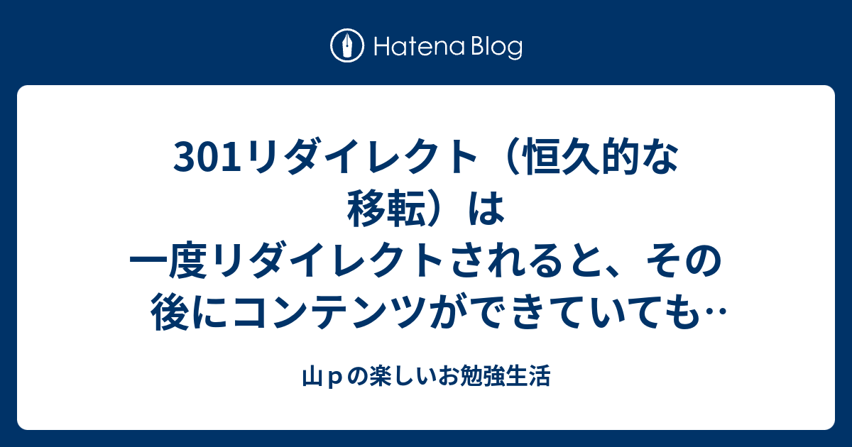 301リダイレクト 恒久的な移転 は一度リダイレクトされると その後にコンテンツができていてもリダイレクトされる 山ｐの楽しいお勉強生活