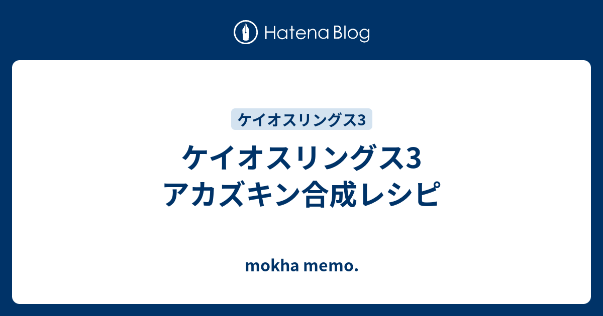 ケイオスリングス3 アカズキン合成レシピ Mokha Memo