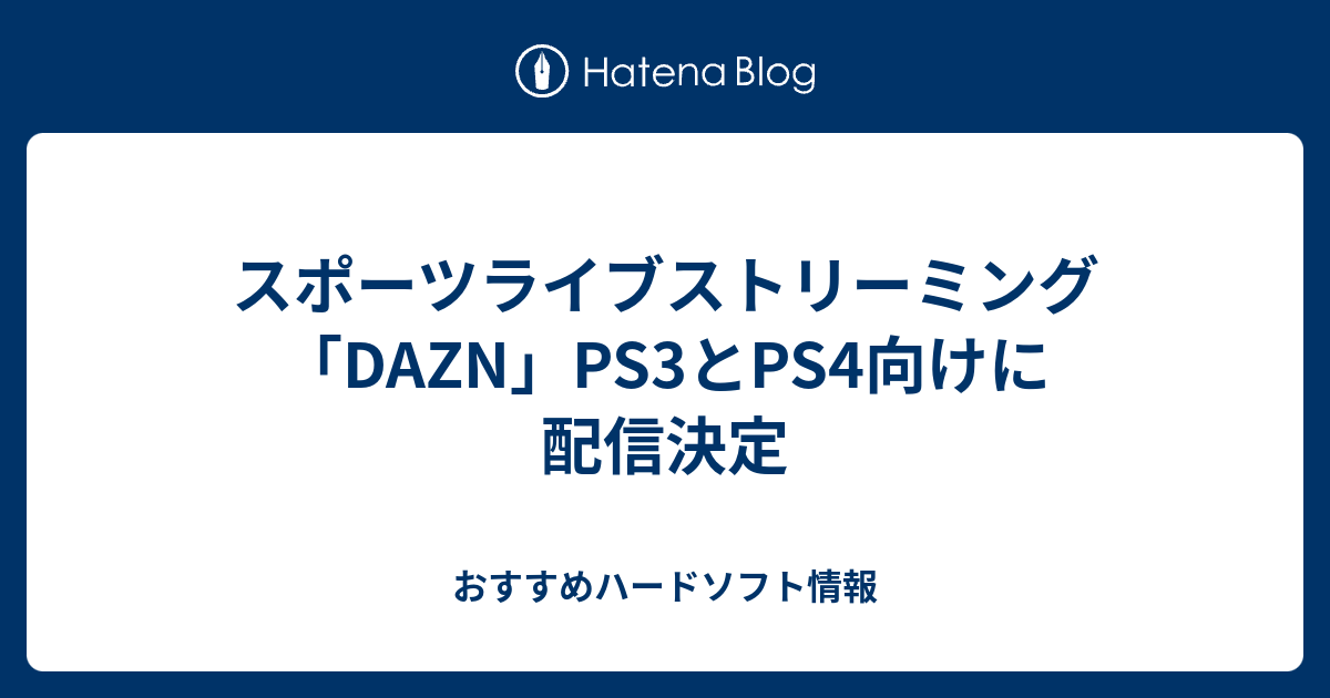 スポーツライブストリーミング Dazn Ps3とps4向けに配信決定 おすすめハードソフト情報