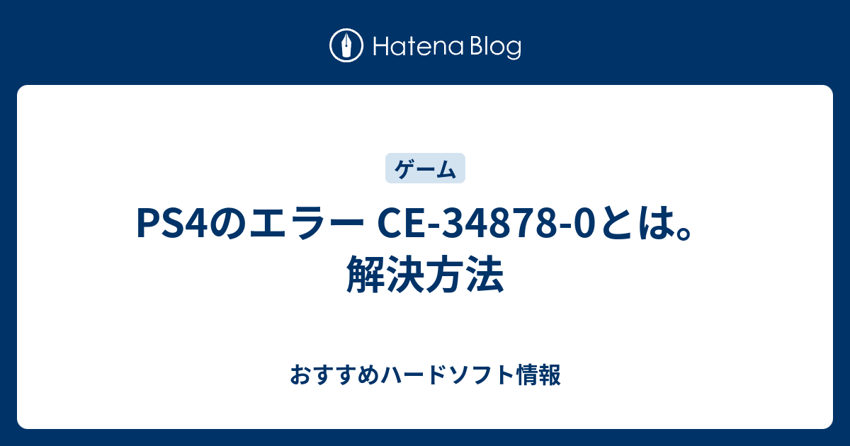 Ps4のエラー Ce 34878 0とは 解決方法 おすすめハードソフト情報