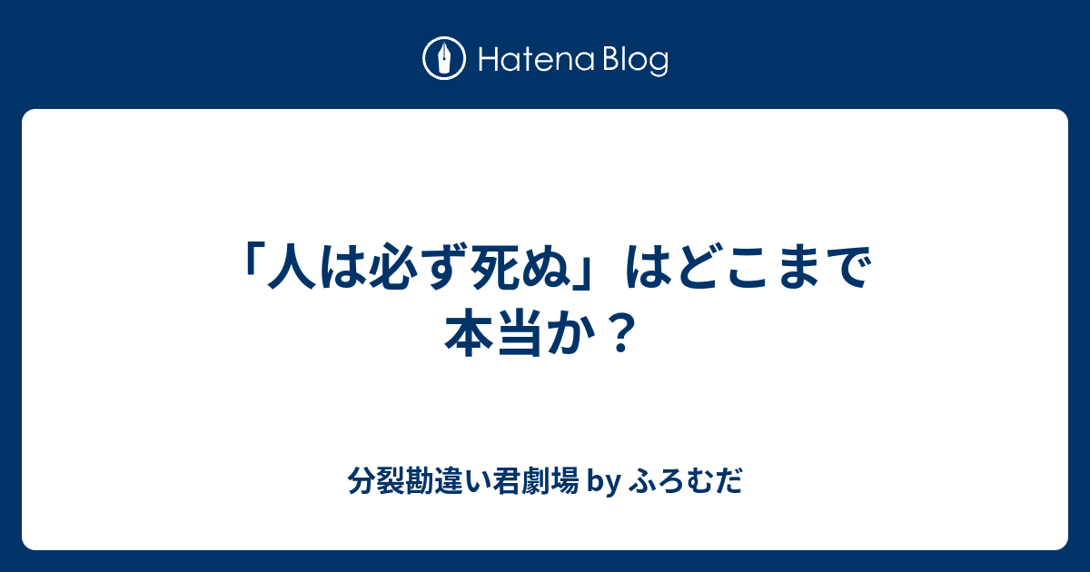 人は必ず死ぬ はどこまで本当か 分裂勘違い君劇場 By ふろむだ