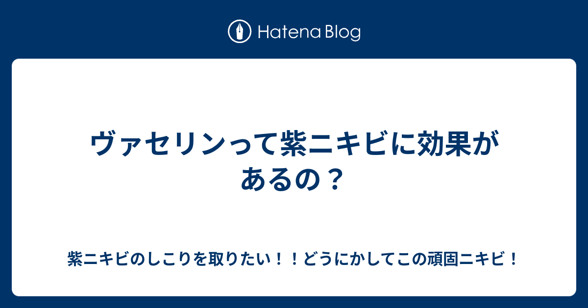 ヴァセリンって紫ニキビに効果があるの 紫ニキビのしこりを取りたい どうにかしてこの頑固ニキビ