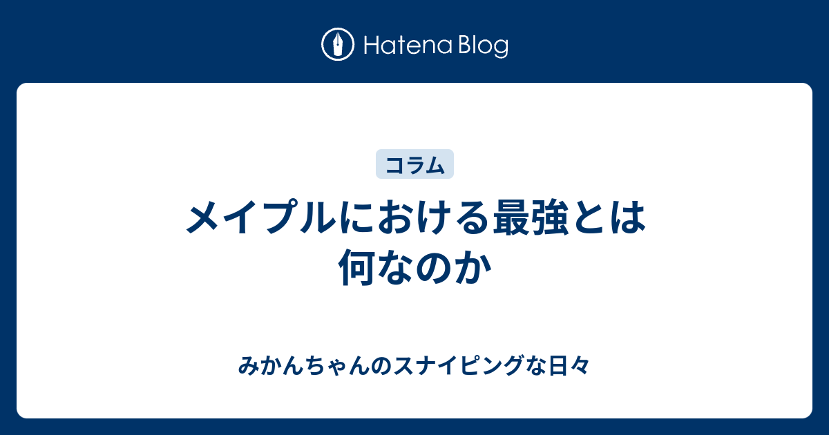 メイプルにおける最強とは何なのか みかんちゃんのスナイピングな日々