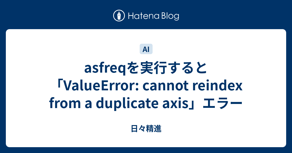 Asfreqを実行すると「Valueerror: Cannot Reindex From A Duplicate Axis」エラー - 日々精進