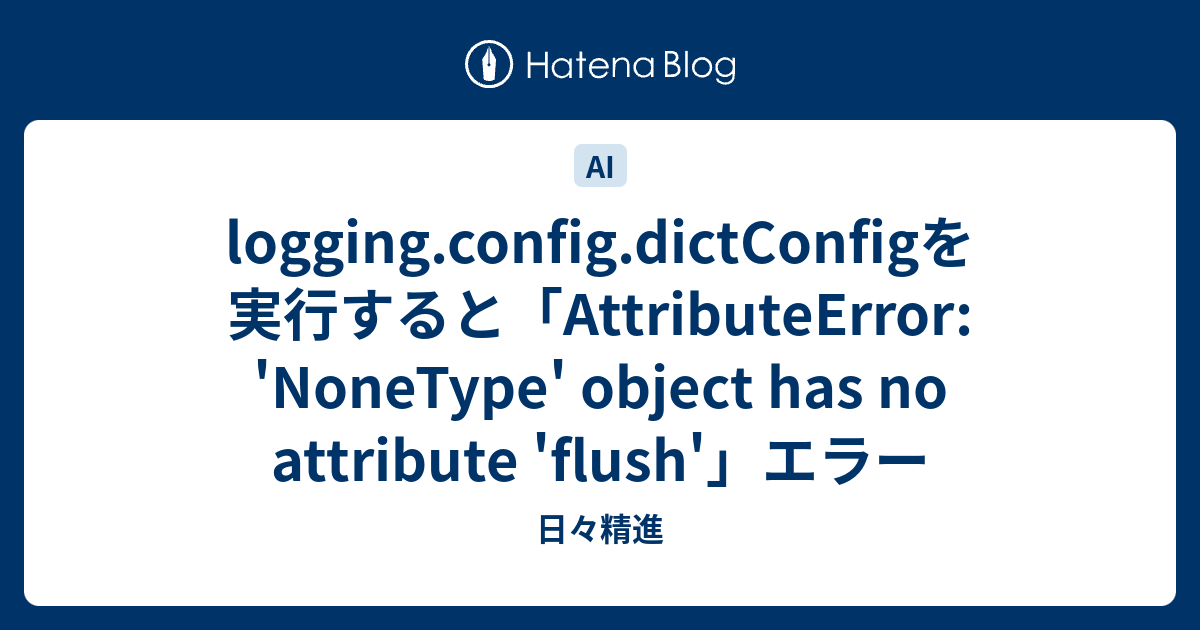 logging.config.dictConfigを実行すると「AttributeError object has
