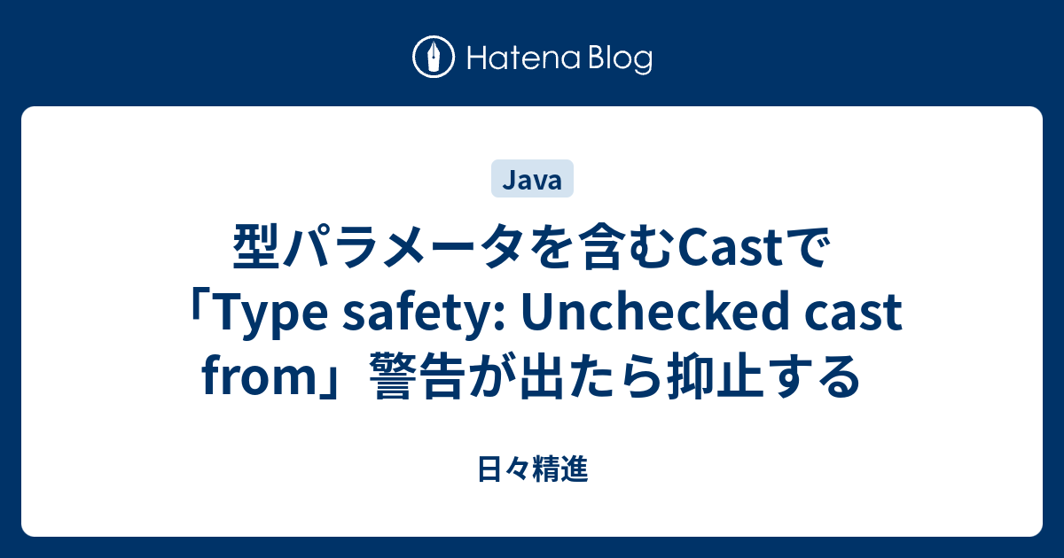 型パラメータを含むCastで「Type safety Unchecked cast from」警告が出たら抑止する 日々精進