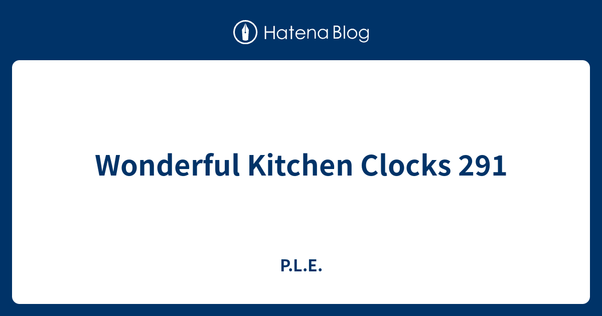 Wonderful Kitchen Clocks 291 P.L.E.