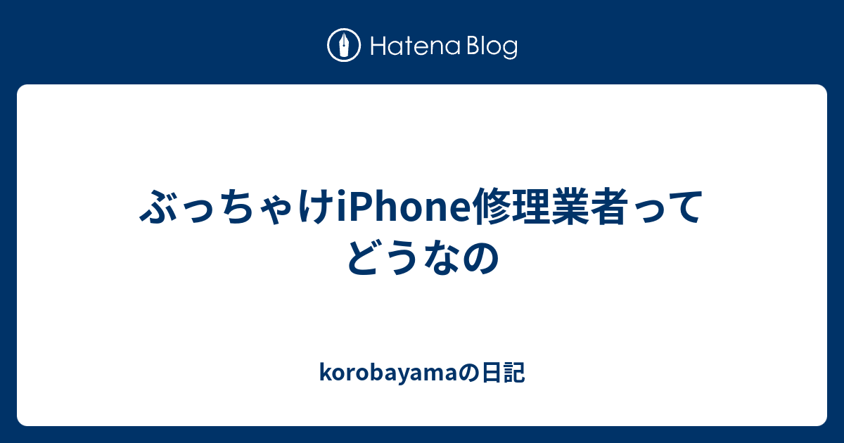 ぶっちゃけiphone修理業者ってどうなの Korobayamaの日記