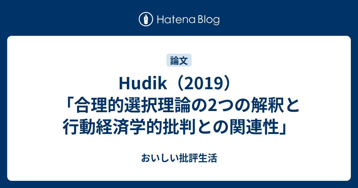 おいしい批評生活  Hudik（2019）「合理的選択理論の2つの解釈と行動経済学的批判との関連性」